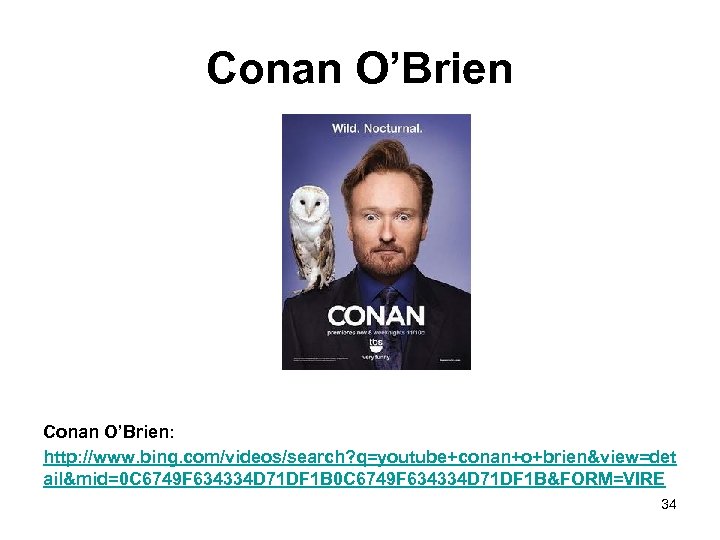 Conan O’Brien: http: //www. bing. com/videos/search? q=youtube+conan+o+brien&view=det ail&mid=0 C 6749 F 634334 D 71