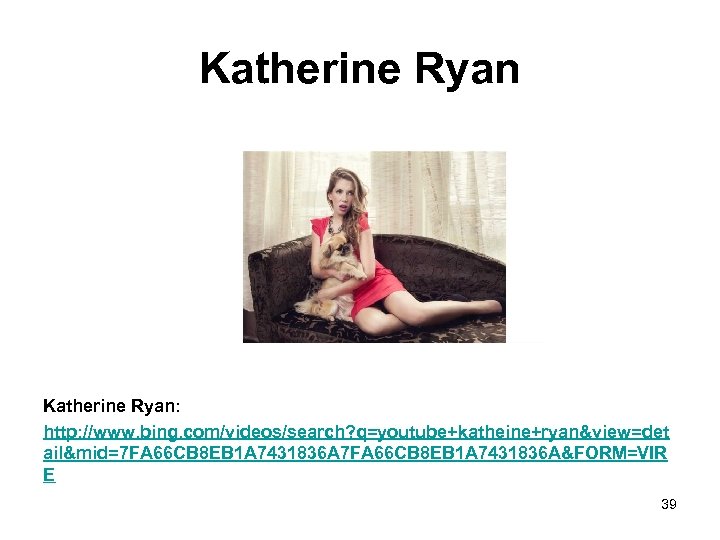 Katherine Ryan: http: //www. bing. com/videos/search? q=youtube+katheine+ryan&view=det ail&mid=7 FA 66 CB 8 EB 1