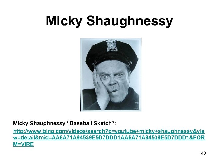 Micky Shaughnessy “Baseball Sketch”: http: //www. bing. com/videos/search? q=youtube+micky+shaughnessy&vie w=detail&mid=AA 6 A 71 A