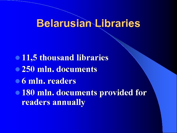 Belarusian Libraries l 11, 5 thousand libraries l 250 mln. documents l 6 mln.