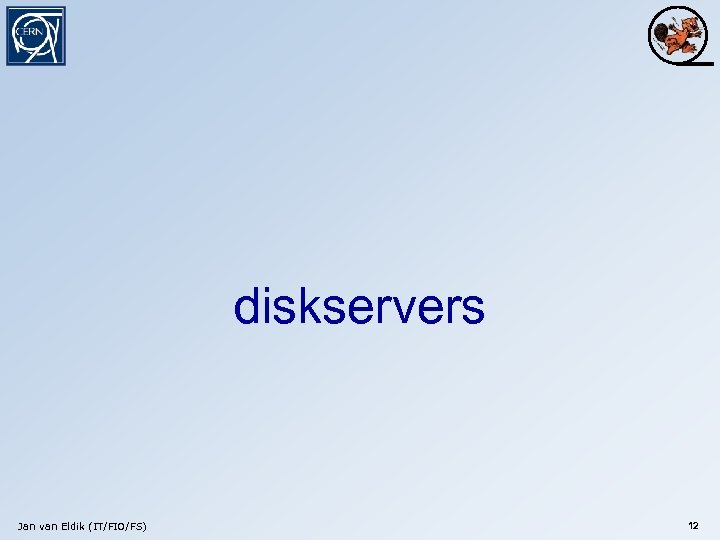 diskservers Jan van Eldik (IT/FIO/FS) 12 