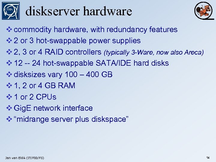 diskserver hardware v commodity hardware, with redundancy features v 2 or 3 hot-swappable power