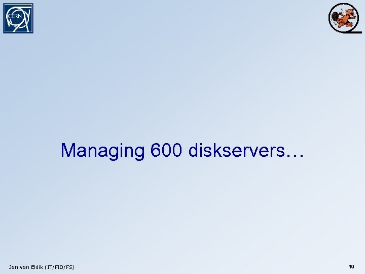 Managing 600 diskservers… Jan van Eldik (IT/FIO/FS) 19 