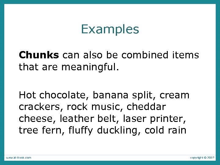 Examples Chunks can also be combined items that are meaningful. Hot chocolate, banana split,