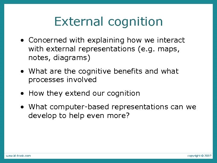 External cognition • Concerned with explaining how we interact with external representations (e. g.