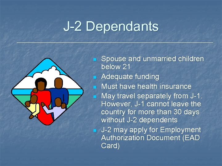 J-2 Dependants n n n Spouse and unmarried children below 21 Adequate funding Must