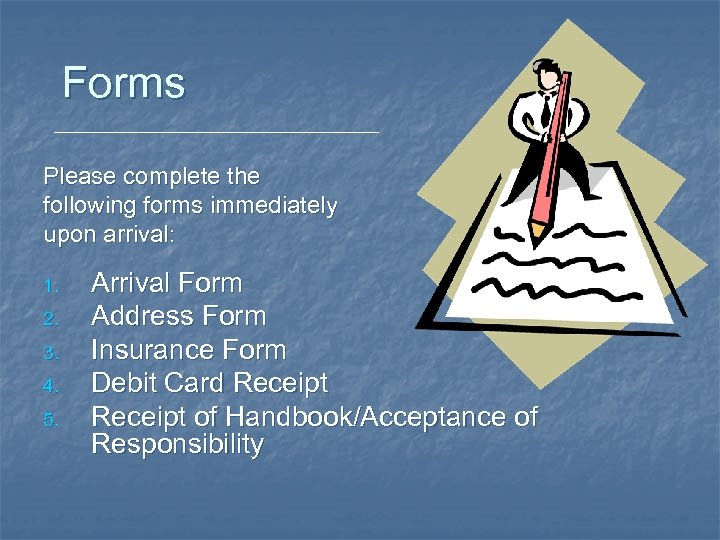 Forms Please complete the following forms immediately upon arrival: 1. 2. 3. 4. 5.