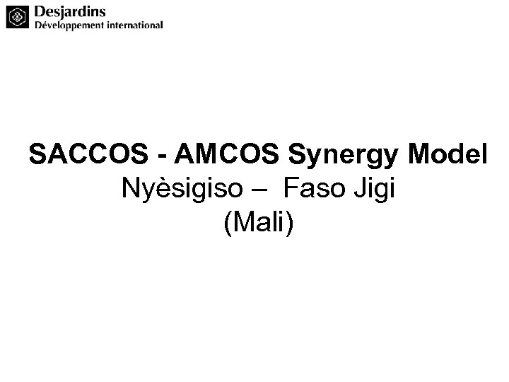 SACCOS - AMCOS Synergy Model Nyèsigiso – Faso Jigi (Mali) 