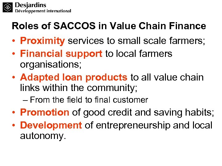 Roles of SACCOS in Value Chain Finance • Proximity services to small scale farmers;