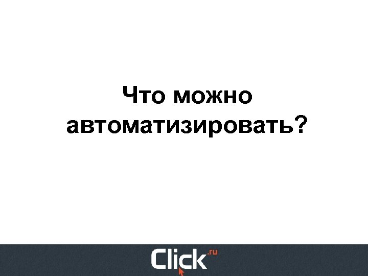 Что можно автоматизировать? 