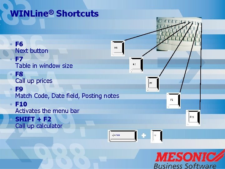 WINLine® Shortcuts • F 6 Next button • F 7 Table in window size