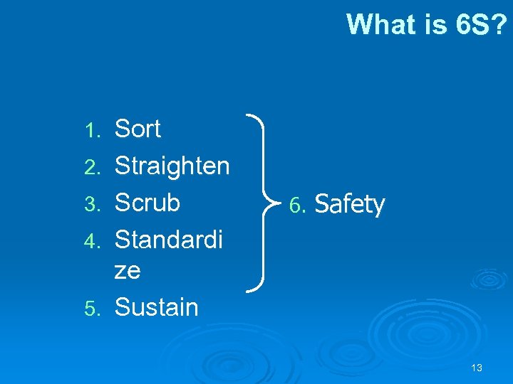 What is 6 S? 1. 2. 3. 4. 5. Sort Straighten Scrub Standardi ze