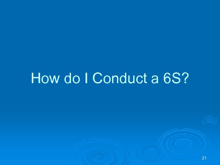 How do I Conduct a 6 S? 21 