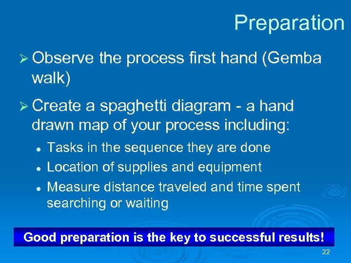 Preparation Ø Observe the process first hand (Gemba walk) Ø Create a spaghetti diagram