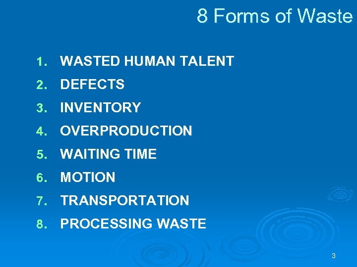 8 Forms of Waste 1. WASTED HUMAN TALENT 2. DEFECTS 3. INVENTORY 4. OVERPRODUCTION