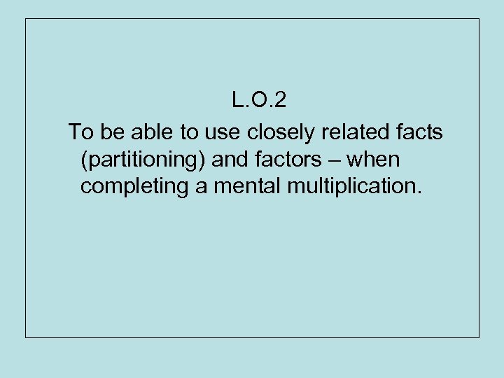 L. O. 2 To be able to use closely related facts (partitioning) and factors