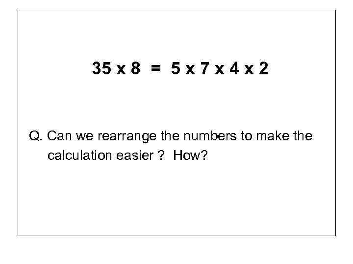 35 x 8 = 5 x 7 x 4 x 2 Q. Can we