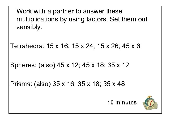 Work with a partner to answer these multiplications by using factors. Set them out