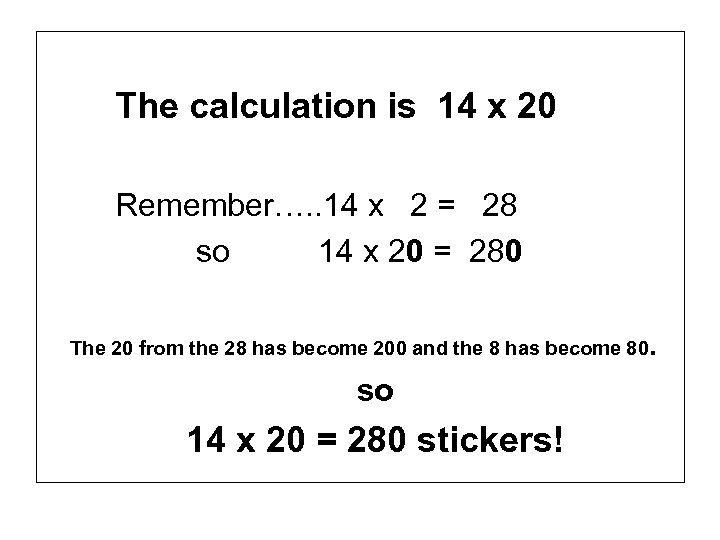 The calculation is 14 x 20 Remember…. . 14 x 2 = 28 so