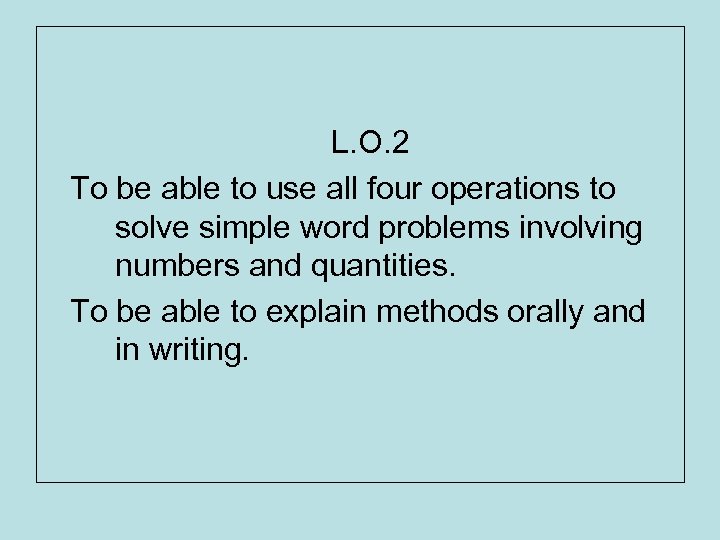 L. O. 2 To be able to use all four operations to solve simple