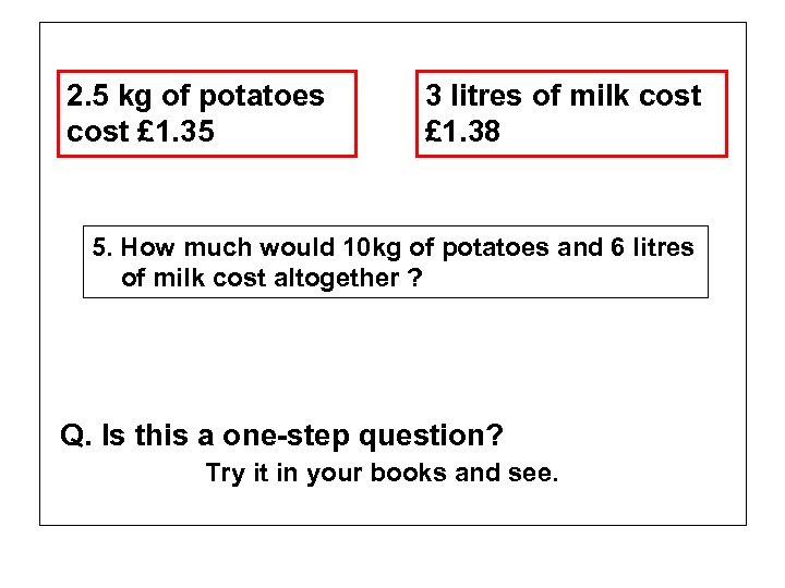 2. 5 kg of potatoes cost £ 1. 35 3 litres of milk cost