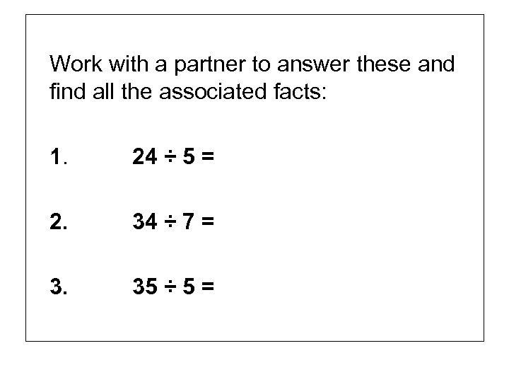Work with a partner to answer these and find all the associated facts: 1.