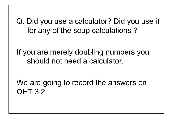 Q. Did you use a calculator? Did you use it for any of the