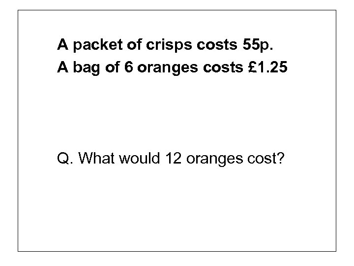 A packet of crisps costs 55 p. A bag of 6 oranges costs £