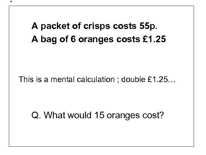 . A packet of crisps costs 55 p. A bag of 6 oranges costs