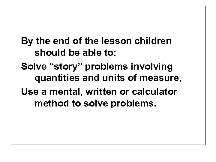 By the end of the lesson children should be able to: Solve “story” problems