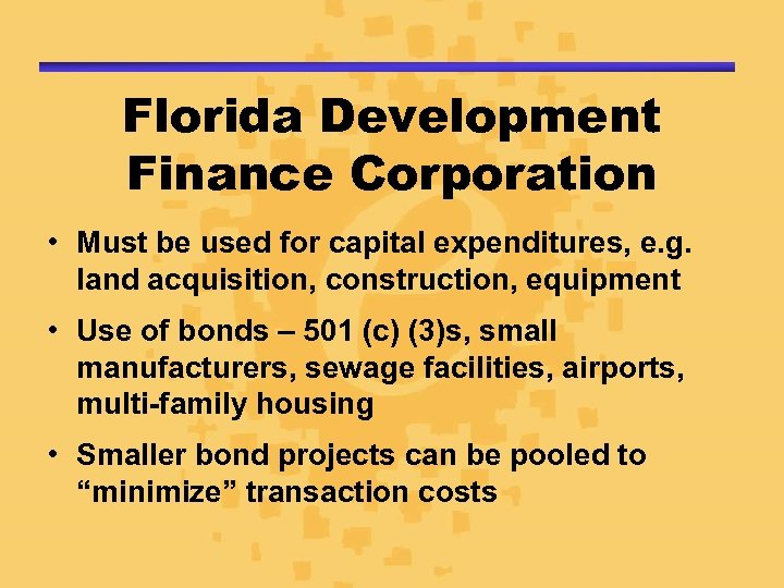 Florida Development Finance Corporation • Must be used for capital expenditures, e. g. land