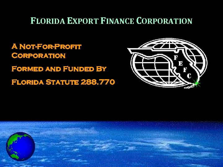 FLORIDA EXPORT FINANCE CORPORATION A Not-For-Profit Corporation Formed and Funded By Florida Statute 288.