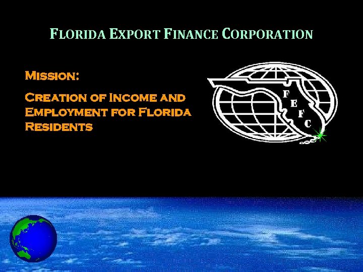 FLORIDA EXPORT FINANCE CORPORATION Mission: Creation of Income and Employment for Florida Residents 