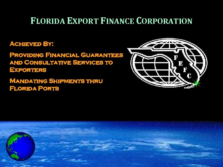 FLORIDA EXPORT FINANCE CORPORATION Achieved By: Providing Financial Guarantees and Consultative Services to Exporters