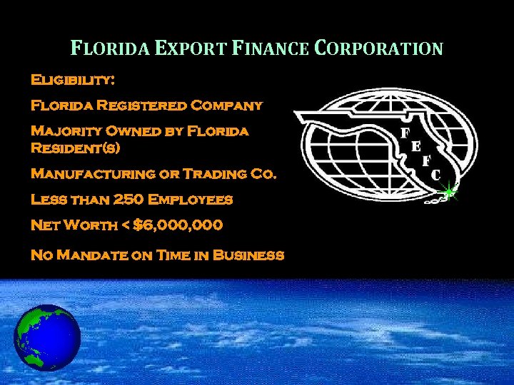 FLORIDA EXPORT FINANCE CORPORATION Eligibility: Florida Registered Company Majority Owned by Florida Resident(s) Manufacturing