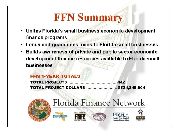 FFN Summary • Unites Florida’s small business economic development finance programs • Lends and