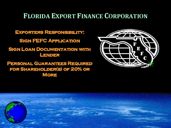 FLORIDA EXPORT FINANCE CORPORATION Exporters Responsibility: Sign FEFC Application Sign Loan Documentation with Lender