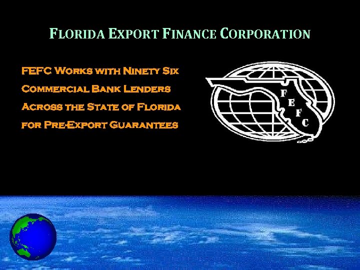 FLORIDA EXPORT FINANCE CORPORATION FEFC Works with Ninety Six Commercial Bank Lenders Across the