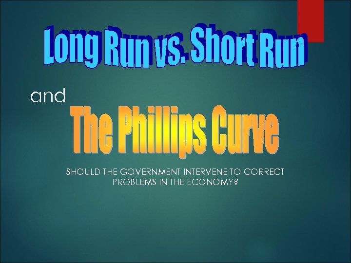 and SHOULD THE GOVERNMENT INTERVENE TO CORRECT PROBLEMS IN THE ECONOMY? 