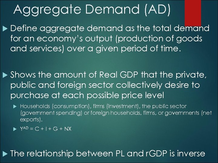 Aggregate Demand (AD) Define aggregate demand as the total demand for an economy’s output