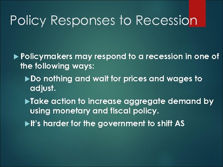 Policy Responses to Recession Policymakers may respond to a recession in one of the