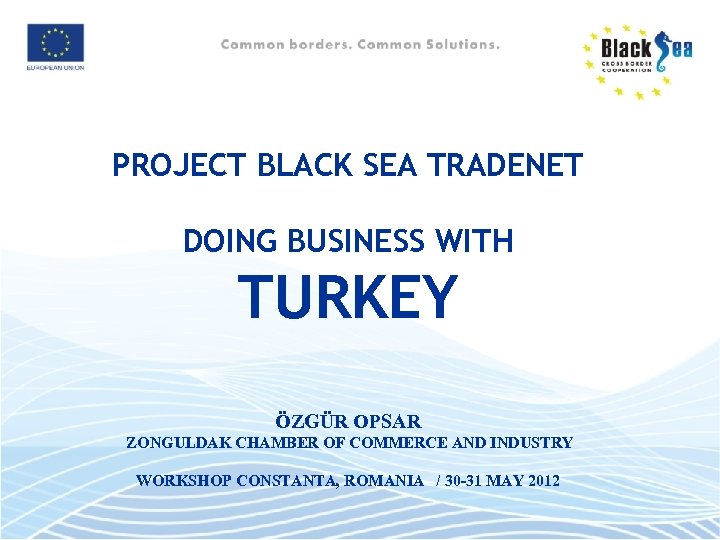 PROJECT BLACK SEA TRADENET DOING BUSINESS WITH TURKEY ÖZGÜR OPSAR ZONGULDAK CHAMBER OF COMMERCE