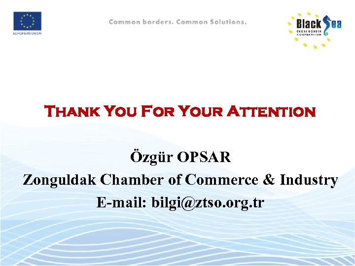 Thank You For Your Attention Özgür OPSAR Zonguldak Chamber of Commerce & Industry E-mail: