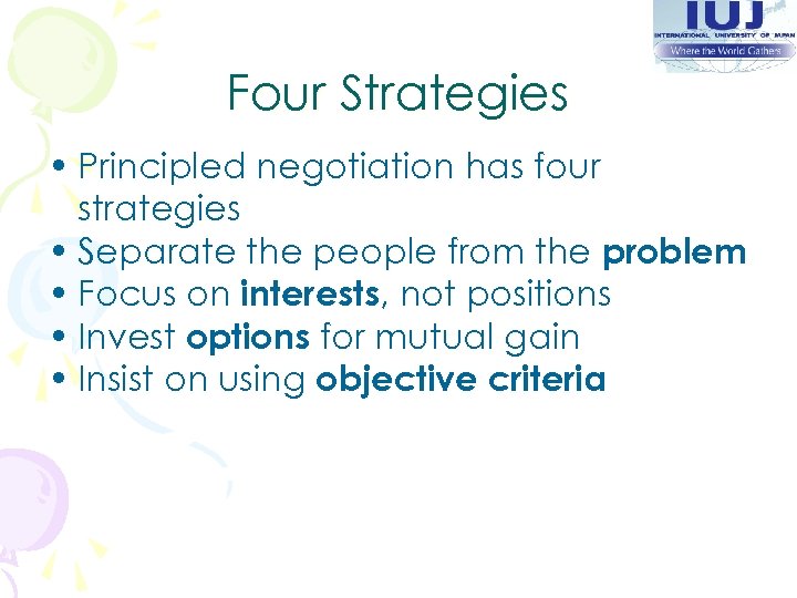Four Strategies • Principled negotiation has four strategies • Separate the people from the