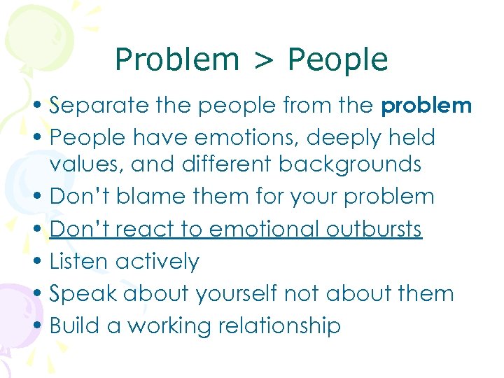 Problem > People • Separate the people from the problem • People have emotions,