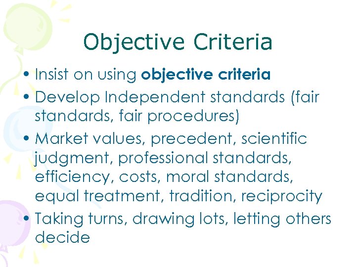 Objective Criteria • Insist on using objective criteria • Develop Independent standards (fair standards,