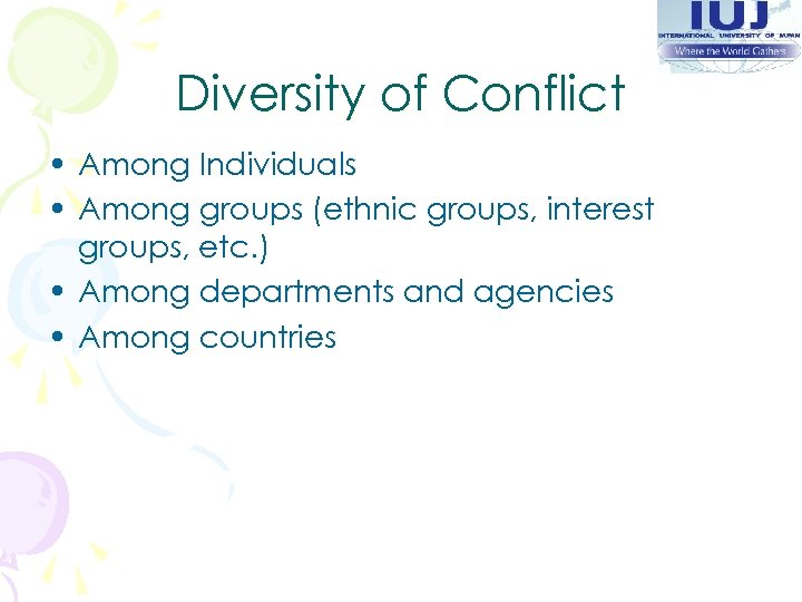 Diversity of Conflict • Among Individuals • Among groups (ethnic groups, interest groups, etc.
