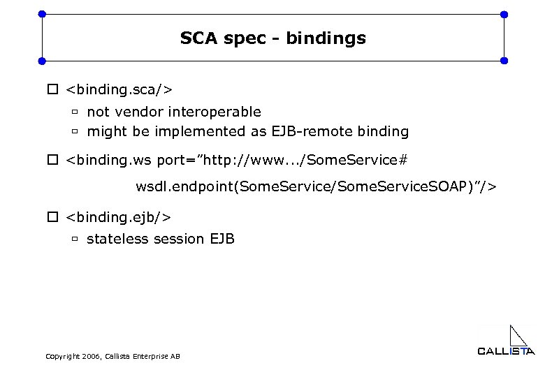 SCA spec - bindings o <binding. sca/> ù not vendor interoperable ù might be