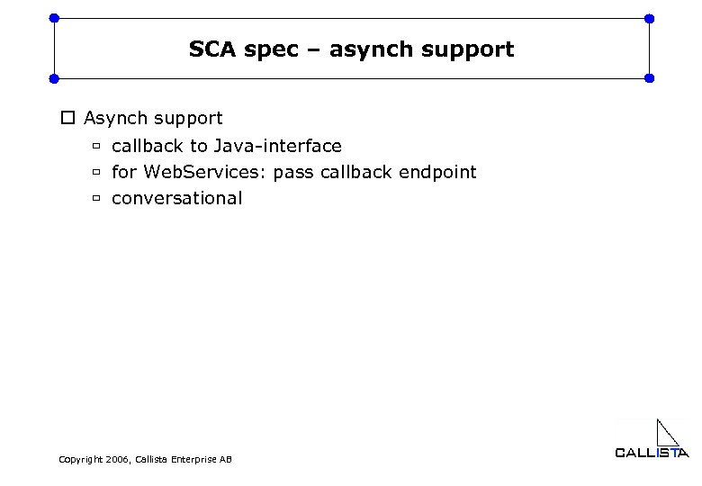 SCA spec – asynch support o Asynch support ù callback to Java-interface ù for