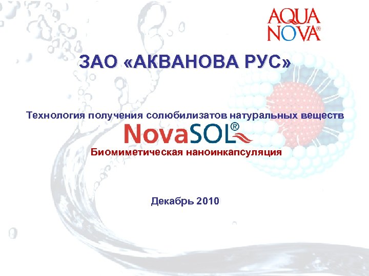 ЗАО «АКВАНОВА РУС» Технология получения солюбилизатов натуральных веществ Биомиметическая наноинкапсуляция Декабрь 2010 © AQUANOVA